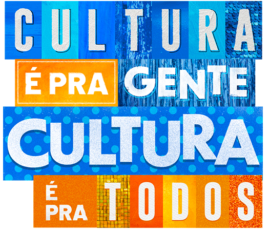 Cultura é pra gente. Cultura é pra todos.